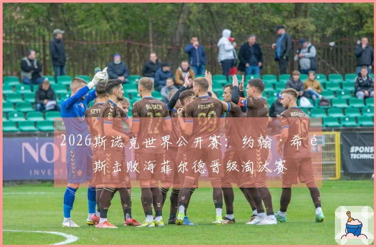 2026斯诺克世界公开赛：约翰·希金斯击败海菲尔德晋级淘汰赛